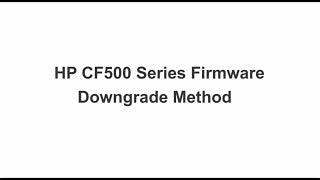 HP CF500 Series Firmware Downgrade Method